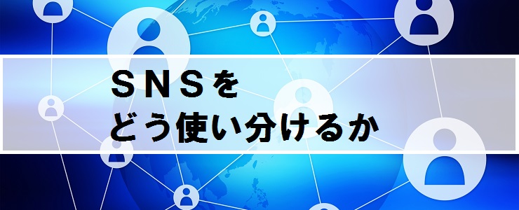 ＳＮＳをどう使い分けるか