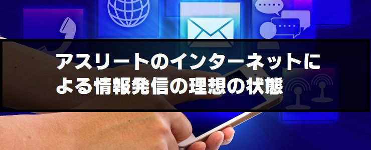 アスリートのインターネットによる情報発信の理想の状態