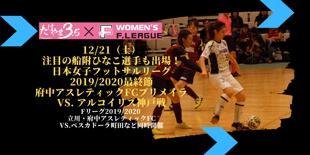 12 21 土 注目の船附ひなこ選手も出場 日本女子フットサルリーグ19 最終節 府中アスレティックfcプリメイラ Vs アルコイリス神戸戦 Fリーグ19 立川 府中アスレティックfcvs ペスカドーラ町田など同時開催 アスリートが選手価値