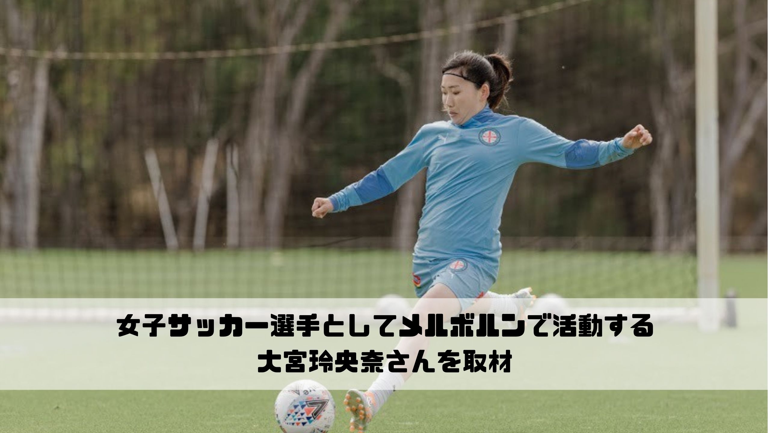 コロナに負けず オーストラリアで女子サッカー選手として活動する大宮玲央奈さんを取材しました アスリートが選手価値を高めてスポンサー獲得するためのノウハウサイト アスカツ